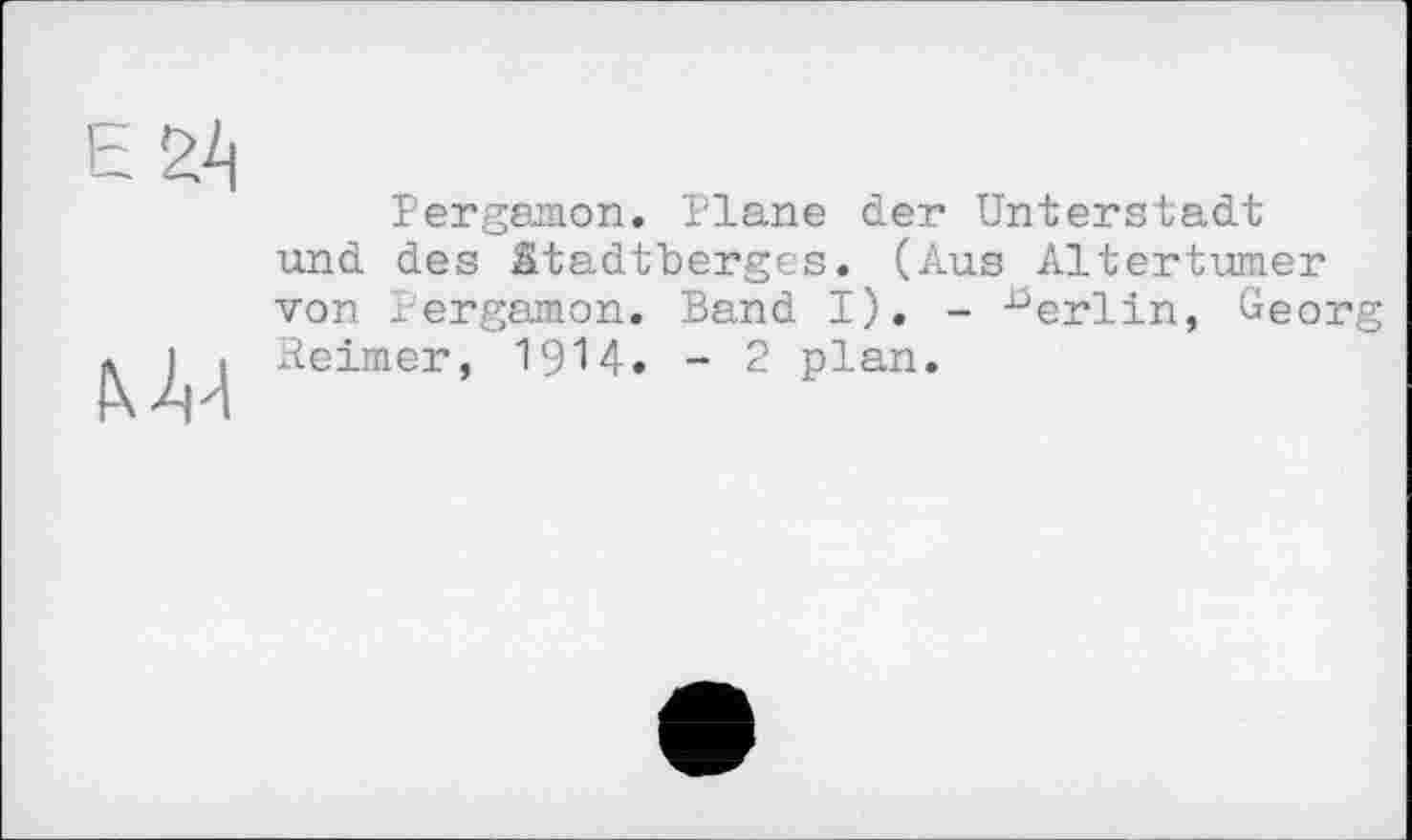 ﻿Pergamon. Plane der Unterstadt und des Stadtberges. (Aus Altertümer von Pergamon. Band I). - -^erlin, Georg
і Reimer, 1914. - 2 plan.